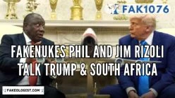 FAK1076-Fakenukes_Phil_and_Jim_Rizoli_talk_Trump_and_South_Africa