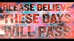 PLEASE BELIEVE THESE DAYS WILL PASS, Vid.  71