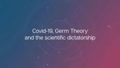 Covid 19, Germ Theory and the scientific dictatorship