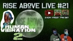 RISE ABOVE LIVE #21 (The Return of HUMAN VIBRATION)