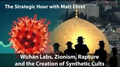 The Strategic Hour: Wuhan Labs, Zionism, Rapture and the Creation of Synthetic Cults