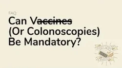 FAQ: Can V@cc*nes (Or Colonoscopies) Be Mandatory?