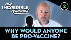 Ep 02- Why Would Anyone be Pro-Vaccine? [My Incredible Opinion]
