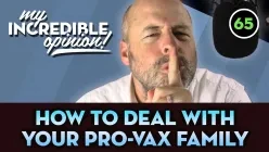 Ep 65- How To Deal With Your Pro-Vax Family [My Incredible Opinion]