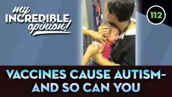 Ep112- Vaccines Cause Autism, And So Can You [My Incredible Opinion]