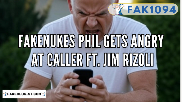 FAK1094-Fakenukes Phil yells at a caller f/Jim Rizoli